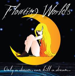 Floating Worlds : Only a Dream, Can Kill a Dream...